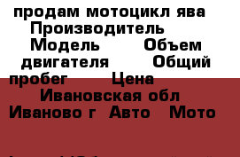 продам мотоцикл ява › Производитель ­ 1 › Модель ­ 1 › Объем двигателя ­ 1 › Общий пробег ­ 1 › Цена ­ 65 000 - Ивановская обл., Иваново г. Авто » Мото   